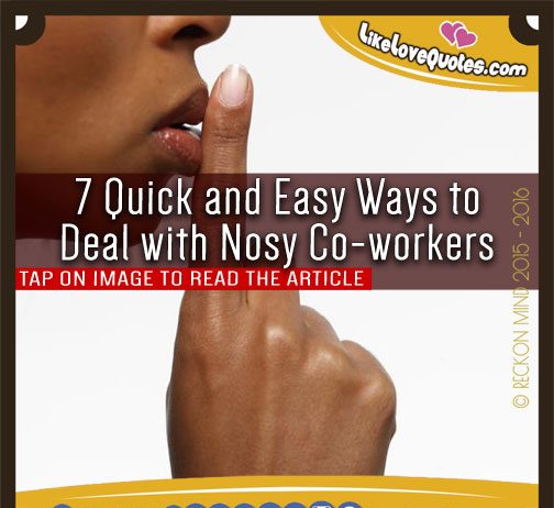 7 Quick and Easy Ways to Deal with Nosy Co-workers, likelovequotes.com ,Like Love Quotes