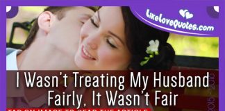 I Wasn’t Treating My Husband Fairly, It Wasn’t Fair, likelovequotes.com ,Like Love Quotes