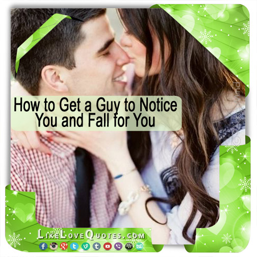 How to Get a Guy to Notice You and Fall for You Love