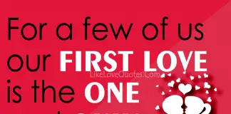 For a few of us our FIRST LOVE is the ONE and ONLY., likelovequotes.com ,Like Love Quotes