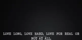Love long, love hard, love for real or not at all., likelovequotes.com ,Like Love Quotes