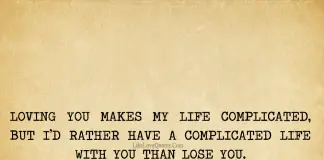 Loving you makes my life complicated. Loving you makes my life complicated, but I rather choose to have a complicated life with you than losing you., likelovequotes.com ,Like Love Quotes