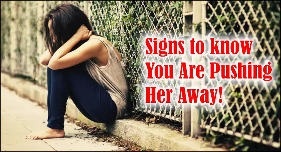 Signs to know You Are Pushing Her Away -likelovequotes