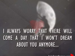 I always worry that there will come a day that I won't dream about you anymore., likelovequotes.com ,Like Love Quotes