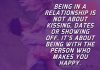 Being in a relationship is not about kissing, dates or showing off. It's about being with the person who makes you happy.