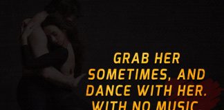 Grab her sometimes, and dance with her. With no music, randomly on the street. Dance.
