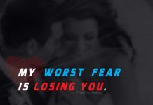My worst fear is losing you.