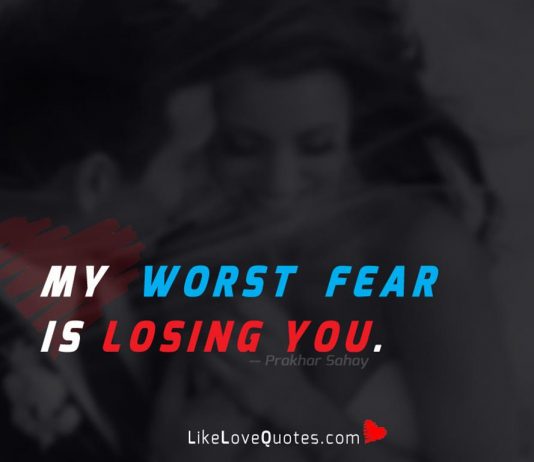My worst fear is losing you.