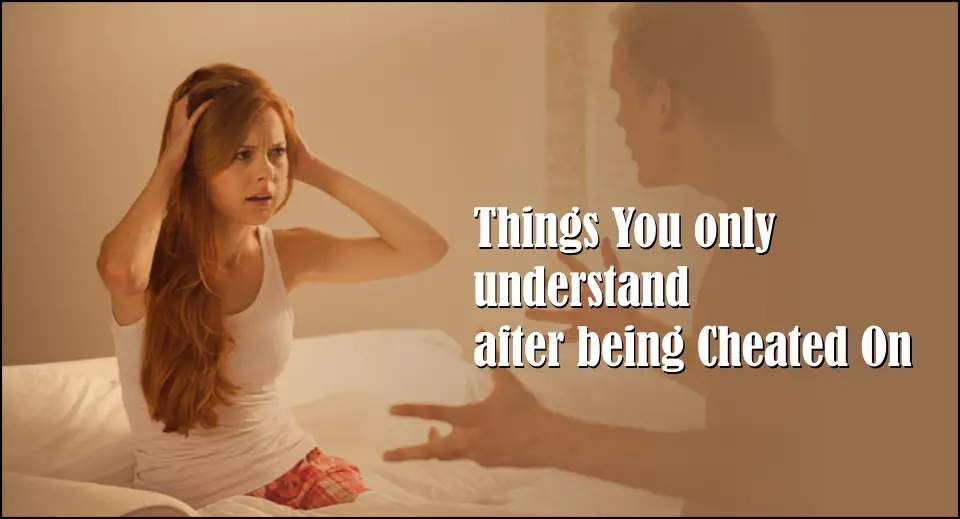 Things You only understand after being Cheated On