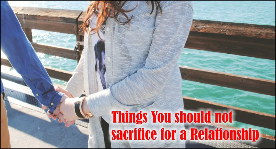Things You should not sacrifice for a Relationship -likelovequotes