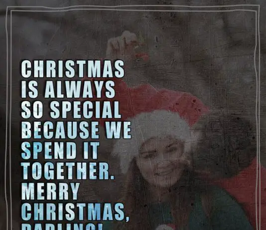 Christmas is always so special because we spend it together. Merry Christmas, darling...