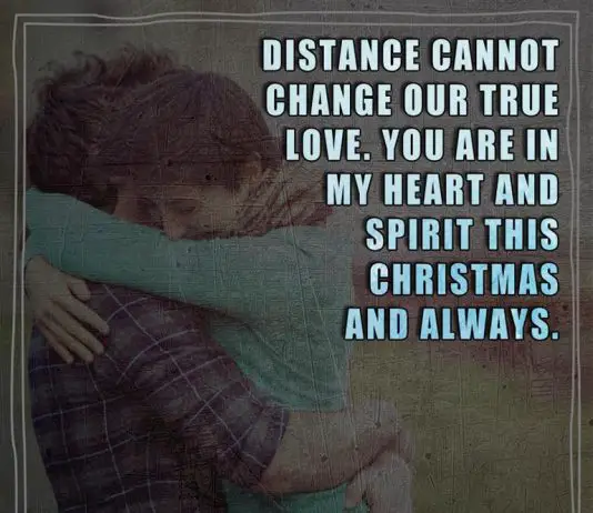 Distance cannot change our true love. You are in my heart and spirit this Christmas and always.
