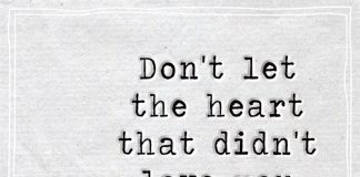 Don't let the heart that didn't love you keep you from the one that will.