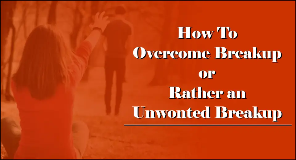 How To Overcome Breakup or Rather an Unwonted Breakup -likelovequotes