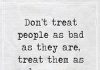 Don't treat people as bad as they are, treat them as good as you are-likelovequotes