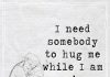 I need somebody to hug me while I am crying -likelovequotes
