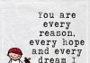 You are every reason, every hope and every dream I have ever had -likelovequotes