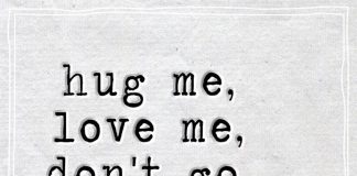 hug me, love me, don't go, stay here -likelovequotes