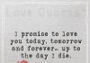 I promise to love you today, tomorrow and forever… up to the day I die -likelovequotes