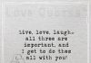 Live, love, laugh…all three are important, and I get to do them all with you-likelovequotes