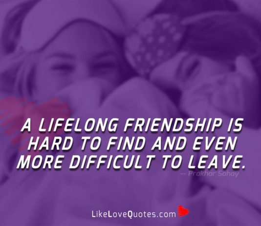A Lifelong Friendship Is Hard To Find-likelovequotes