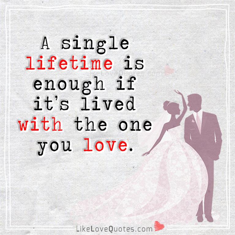 A Single Lifetime Is Enough If It's-likelovequotes