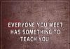 Everyone you meet has something to teach you-likelovequotes