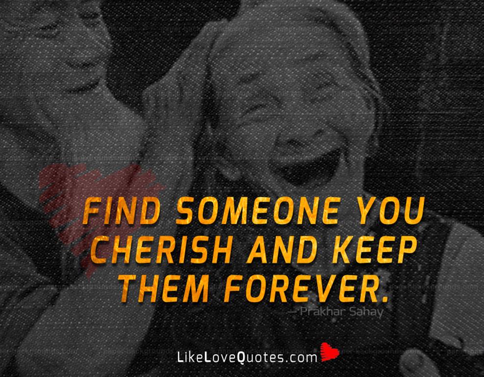 Find someone you cherish and keep them forever-likelovequotes