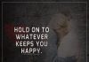 Hold On To Whatever Keeps You Happy -likelovequotes