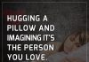 Hugging A Pillow And Imagining It's-likelovequotes