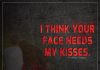 I Think Your Face Needs My Kisses -likelovequotes
