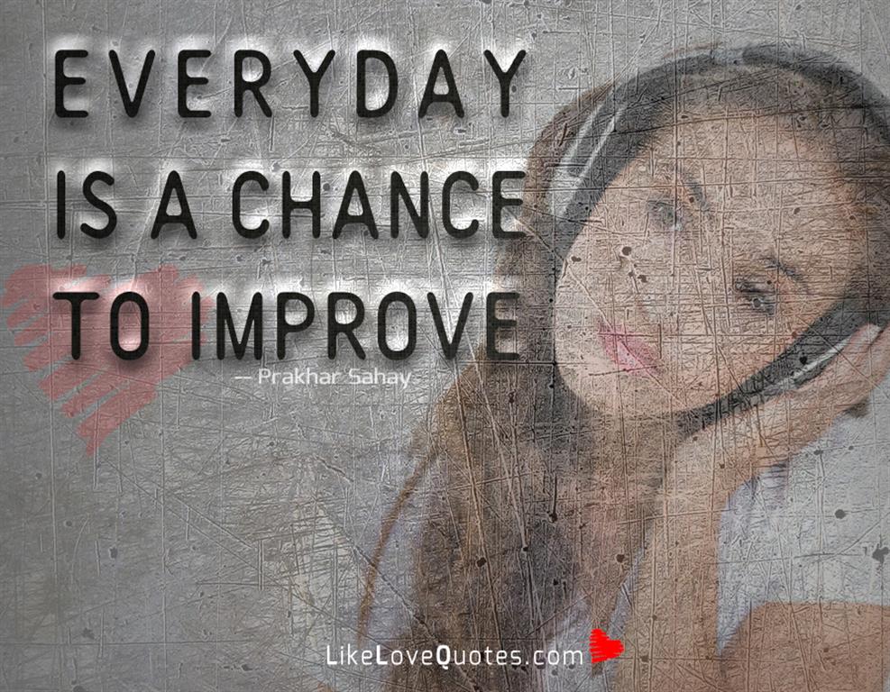 Everyday is a chance to improve -likelovequotes