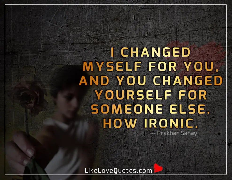 I Changed Myself For You And You -likelovequotes