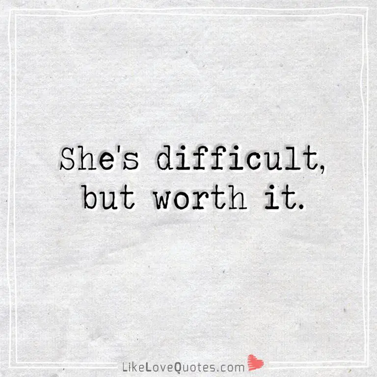 She's difficult, but worth it-likelovequotes