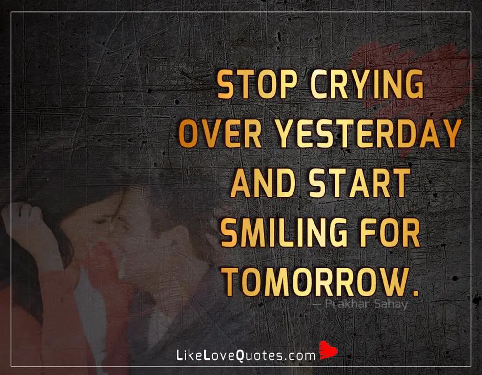Stop Crying Over Yesterday And-likelovequotes
