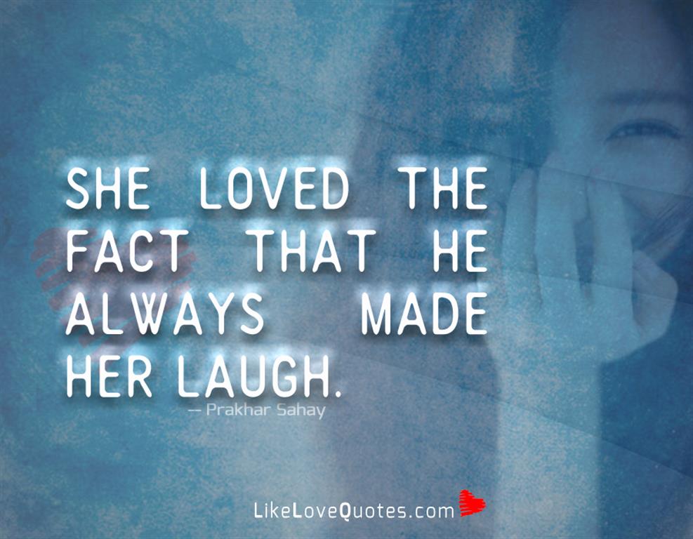 The Fact That He Always Made Her Laugh-likelovequotes