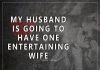 my husband is going to have one entertaining wife -likelovequotes