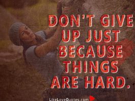 Don't give up just because things are hard -likelovequotes