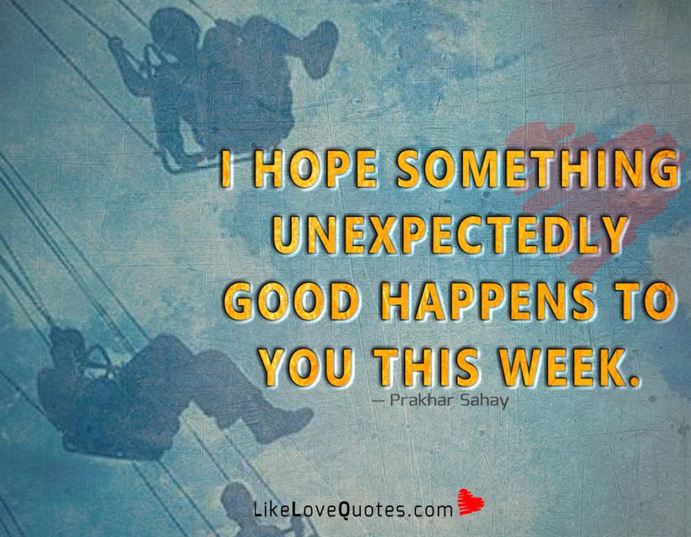 Unexpectedly Good Happens To You This Week-likelovequotes