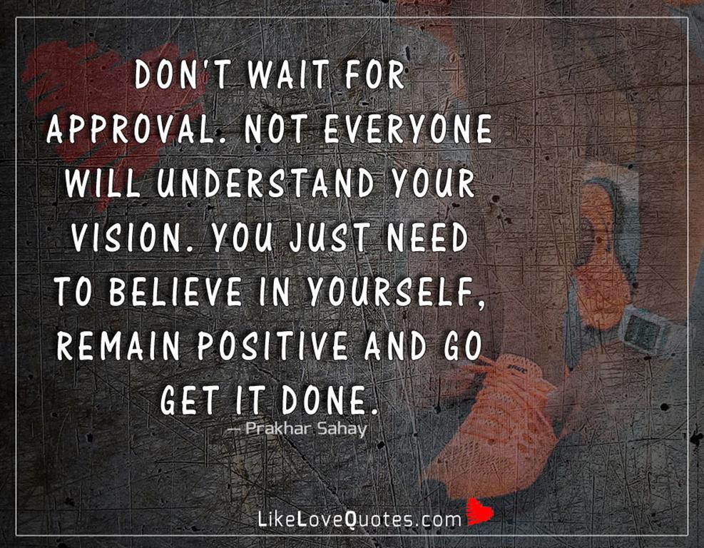 Don't Wait For Approval. Not Everyone Will-likelovequotes