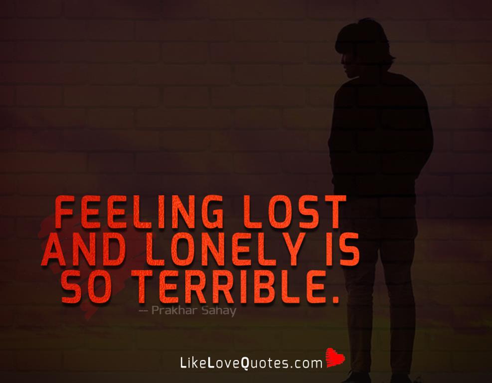 Feeling Lost And Lonely Is So Terrible -likelovequotes