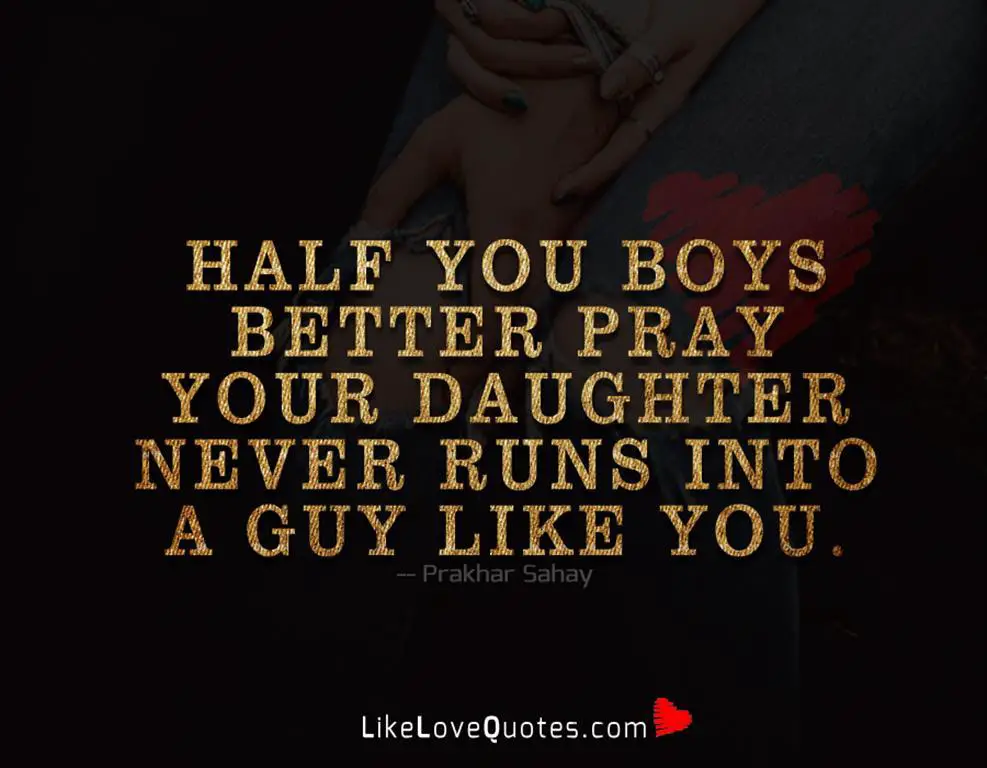 Half You Boys Better Pray -likelovequotes