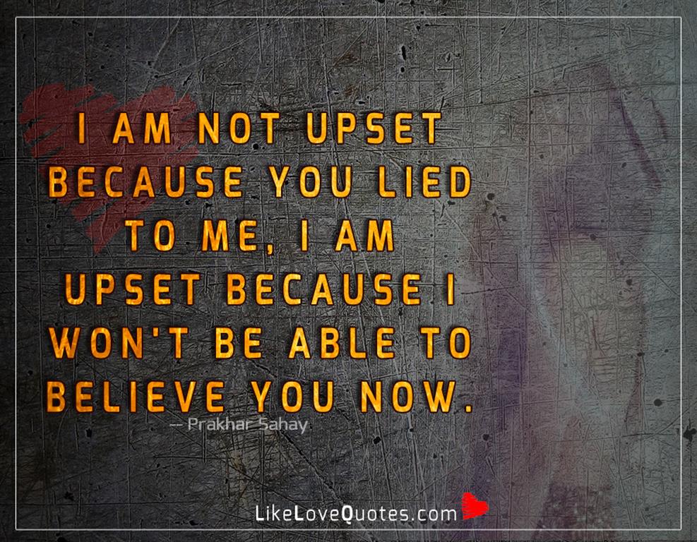 I Am Not Upset Because You Lied To Me-likelovequotes